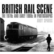 British Rail Scene The 1970s and early 1980s in Photographs