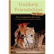 Unlikely Friendships for Kids: The Leopard & the Cow And Four Other Stories of Animal Friendships