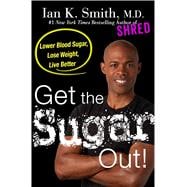 Get the Sugar Out! Lower Blood Sugar, Lose Weight, Live Better