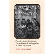 Investigating the Supernatural: From Spiritism and Occultism to Psychical Research and Metapsychics in France, 1853 - 1931