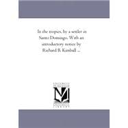 In the Tropics, by a Settler in Santo Domingo with an Introductory Notice by Richard B Kimball