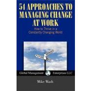 54 Approaches to Managing Change at Work : How to Thrive in a Constantly Changing World