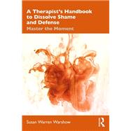 A Therapist’s Handbook to Dissolve Shame and Defense