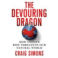 The Devouring Dragon How China's Rise Threatens Our Natural World