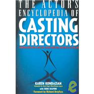 The Actor's Encyclopedia of Casting Directors: Conversations With over 100 Casting Directors on How to Get the Job