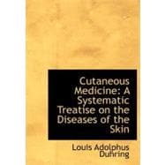 Cutaneous Medicine : A Systematic Treatise on the Diseases of the Skin