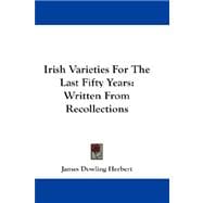 Irish Varieties for the Last Fifty Years : Written from Recollections