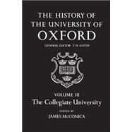 The History of the University of Oxford Volume III:The Collegiate University