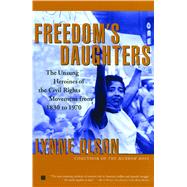 Freedom's Daughters The Unsung Heroines of the Civil Rights Movement from 1830 to 1970