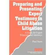 Preparing and Presenting Expert Testimony in Child Abuse Litigation : A Guide for Expert Witnesses and Attorneys