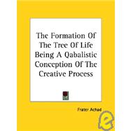 The Formation of the Tree of Life Being a Qabalistic Conception of the Creative Process