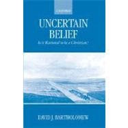 Uncertain Belief Is It Rational to Be a Christian?