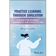 Practice Learning Through Simulation A Guide for Nursing Academics and Facilitators,9781394330140