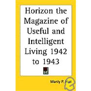 Horizon the Magazine of Useful And Intelligent Living 1942 to 1943