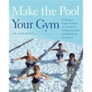 Make the Pool Your Gym No-Impact Water Workouts for Getting Fit, Building Strength and Rehabbing from Injury