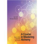 A Course in Mastering Alchemy Tools to Shift, Transform and Ascend