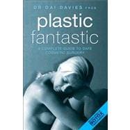 Plastic Fantastic A Complete Guide to Safe Cosmetic Surgery