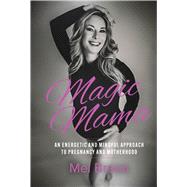 Magic Mama An Energetic and Mindful Approach to Pregnancy and Motherhood