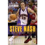 Steve Nash The Making of an MVP With a foreword by Steve Nash