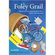 The Foley Grail: The Art of Performing Sound for Film, Games, and Animation