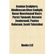 Iranian Sculptors : Abolhassan Khan Sadighi, Naser Houshmand Vaziri, Parviz Tanavoli, Hossein Zenderoudi, Pantea Rahmani, Jazeh Tabatabai