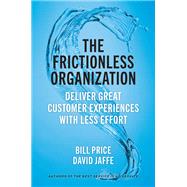 The Frictionless Organization Deliver Great Customer Experiences with Less Effort