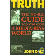Truth : The No-B. S. Guide to Navigating A Media-Bias World