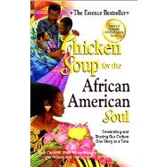 Chicken Soup for the African American Soul Celebrating and Sharing Our Culture One Story at a Time