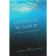 Metaphors We Teach by: How Metaphors Shape What We Do in Classrooms