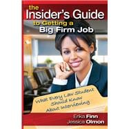 The Insider's Guide to Getting a Big Firm Job What Every Law Student Should Know About Interviewing