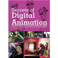 Secrets of Digital Animation A Master Class in Innovative Tools and Techniques