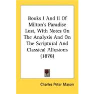 Books I And II Of Milton's Paradise Lost, With Notes On The Analysis And On The Scriptural And Classical Allusions
