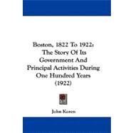 Boston, 1822 To 1922 : The Story of Its Government and Principal Activities During One Hundred Years (1922)