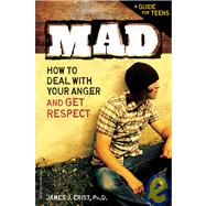 Mad: How to Deal With Your Anger and Get Respect