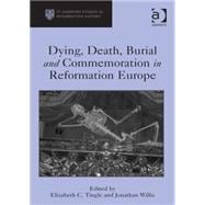 Dying, Death, Burial and Commemoration in Reformation Europe