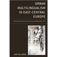 Urban Multilingualism in East-Central Europe The Polish Dialect of Late-Habsburg Lviv