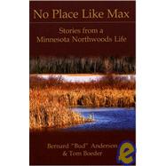 No Place Like Max : Stories from a Minnesota Northwoods Life