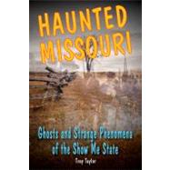 Haunted Missouri Ghosts and Strange Phenomena of the Show Me State