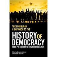 The Edinburgh Companion to the History of Democracy From Pre-history to Future Possibilities