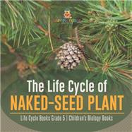 The Life Cycle of Naked-Seed Plant | Life Cycle Books Grade 5 | Children's Biology Books