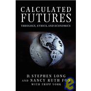 Calculated Futures : Theology, Ethics, and Economics