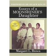 Essays of a Moonshiner's Daughter Overcoming Adversity Through Faith and Perserverance
