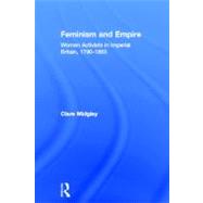 Feminism and Empire: Women Activists in Imperial Britain, 1790û1865