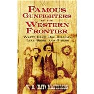 Famous Gunfighters of the Western Frontier Wyatt Earp, Doc Holliday, Luke Short and Others