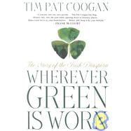 Wherever Green Is Worn The Story of the Irish Diaspora
