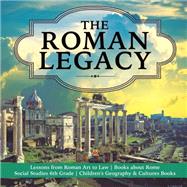 The Roman Legacy | Lessons from Roman Art to Law | Books about Rome | Social Studies 6th Grade | Children's Geography & Cultures Books
