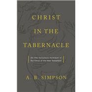 Christ in the Tabernacle An Old Testament Portrayal of the Christ of the New Testament