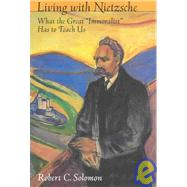 Living with Nietzsche What the Great 
