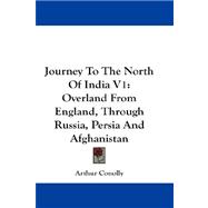 Journey to the North of India V1 : Overland from England, Through Russia, Persia and Afghanistan