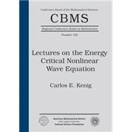 Lectures on the Energy Critical Nonlinear Wave Equation